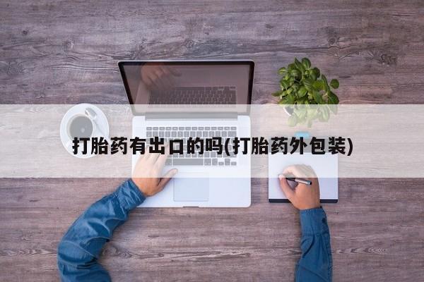 打胎药微信购买官方正品打胎药有出口的吗(打胎药外包装)