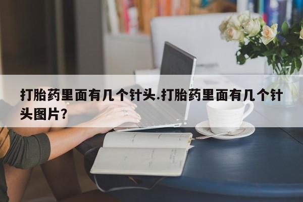 打胎药微信购买官方正品打胎药里面有几个针头.打胎药里面有几个针头图片？