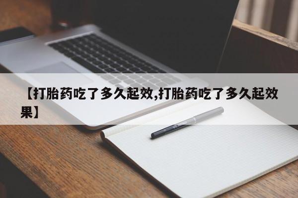 打胎药微信购买官方正品【打胎药吃了多久起效,打胎药吃了多久起效果】