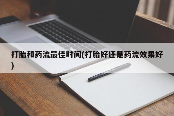 打胎药微信购买官方正品打胎和药流最佳时间(打胎好还是药流效果好)