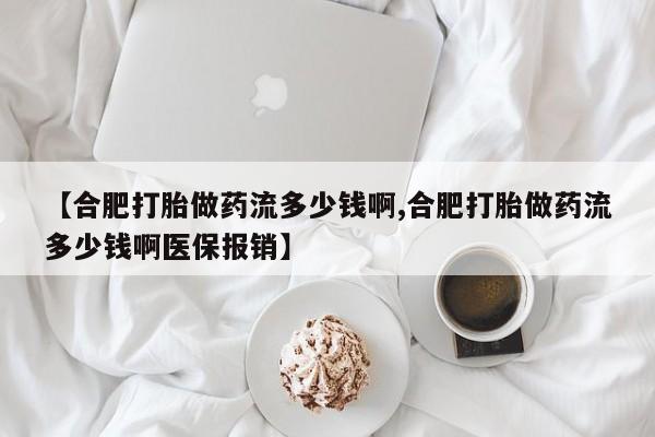 打胎药微信购买官方正品【合肥打胎做药流多少钱啊,合肥打胎做药流多少钱啊医保报销】
