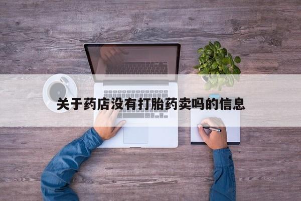 打胎药微信购买官方正品关于药店没有打胎药卖吗的信息