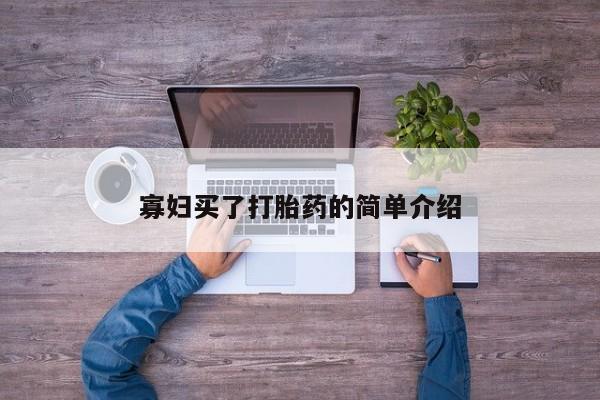 打胎药微信购买官方正品寡妇买了打胎药的简单介绍
