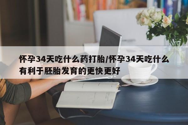 打胎药微信购买官方正品怀孕34天吃什么药打胎/怀孕34天吃什么有利于胚胎发育的更快更好