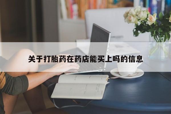 打胎药微信购买官方正品关于打胎药在药店能买上吗的信息
