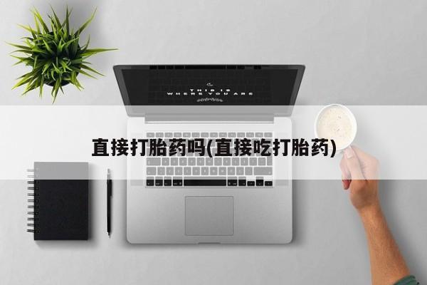 打胎药微信购买官方正品直接打胎药吗(直接吃打胎药)