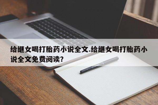 打胎药微信购买官方正品给继女喝打胎药小说全文.给继女喝打胎药小说全文免费阅读?