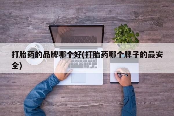 打胎药微信购买官方正品打胎药的品牌哪个好(打胎药哪个牌子的最安全)